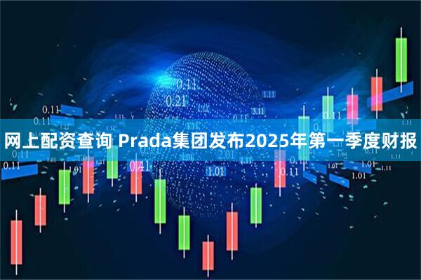 网上配资查询 Prada集团发布2025年第一季度财报